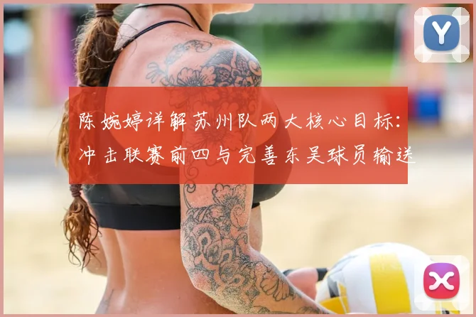 陈婉婷详解苏州队两大核心目标：冲击联赛前四与完善东吴球员输送体系